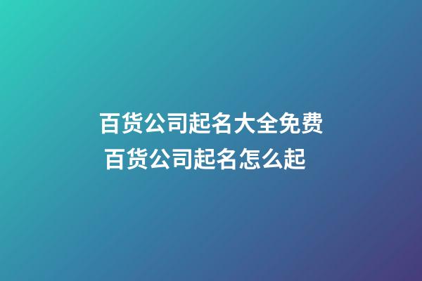 百货公司起名大全免费 百货公司起名怎么起-第1张-公司起名-玄机派
